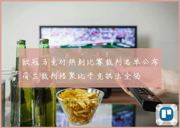 欧冠马竞对热刺比赛裁判名单公布荷兰裁判格聚比于克执法全场